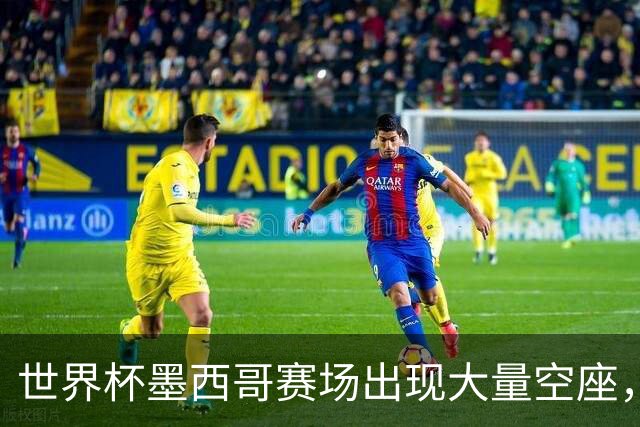 世界杯墨西哥赛场出现大量空座，国际足联回应